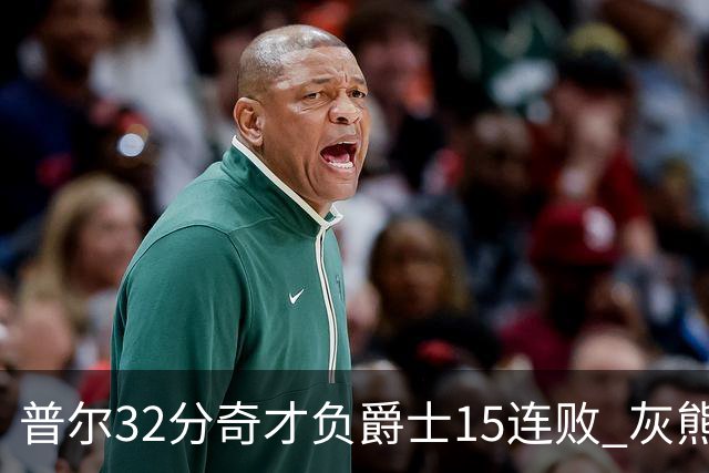 普尔32分奇才负爵士15连败 灰熊胜篮网止5连败